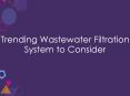 Trending Wastewater Filtration System to Consider PowerPoint PPT Presentation