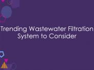 Trending Wastewater Filtration System to Consider
