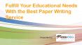Fulfil Your Educational Needs With the Best Paper Writing Service PowerPoint PPT Presentation