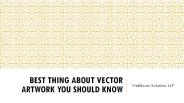 Five Best Things About Vector Artwork You Should Know