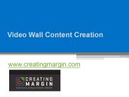 Video Wall Content Creation - www.creatingmargin.com