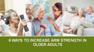 6 Ways to Increase Arm Strength in Older Adults