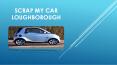 Scrap My Car Loughborough PowerPoint PPT Presentation