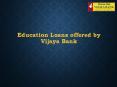 Education Loans offered by Vijaya Bank PowerPoint PPT Presentation
