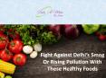 Fight  Against Delhi’s Smog Or Rising Pollution With These Healthy Foods PowerPoint PPT Presentation