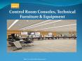 Control Room Consoles, Technical Furniture & Equipment PowerPoint PPT Presentation