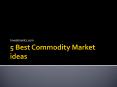 5 Best Commodity Market Ideas (1) PowerPoint PPT Presentation