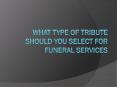 What Type Of Tribute Should I Select For Funeral Services PowerPoint PPT Presentation