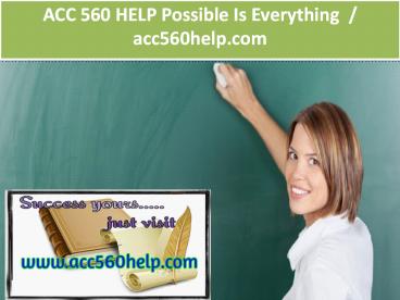 ACC 560 HELP Possible Is Everything  / acc560help.com