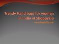 Trendy Hand bags for women in India at ShoppyZip