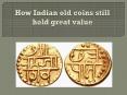 How Indian old coins still hold great value PowerPoint PPT Presentation