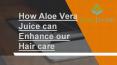 A Presentation on How Aloe Vera Juice can Enhance our Hair care PowerPoint PPT Presentation