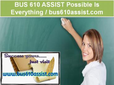 BUS 610 ASSIST Possible Is Everything / bus610assist.com
