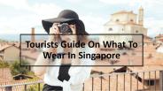 Tourists Guide On What To Wear In Singapore