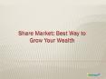 Share Market: Best Way to Grow your Wealth PowerPoint PPT Presentation