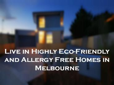 Live in Highly Eco-Friendly and Allergy Free Homes in Melbourne