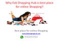 Why Fab Shopping Hub is best place for online Shopping? PowerPoint PPT Presentation