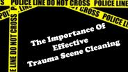 The Importance Of Effective Trauma Scene Cleaning