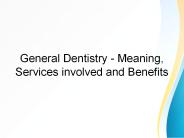 General Dentistry - Meaning, Services involved and Benefits
