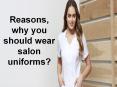 Reasons, why you should wear salon uniforms? PowerPoint PPT Presentation