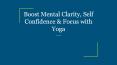 Boost Mental Clarity, Self Confidence & Focus with Yoga PowerPoint PPT Presentation