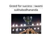 Greed for success : swami sukhabodhananda