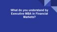 What do you understand by Executive MBA in Financial Markets? PowerPoint PPT Presentation