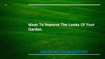 Ideas To Improve The Looks Of Your Garden.
