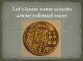 Let’s know some secrets about colonial coins PowerPoint PPT Presentation