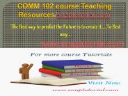 COMM 102 course Teaching Resources/snaptutorial.com