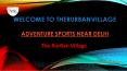 Adventure Sports Near Delhi by The RurBan Village PowerPoint PPT Presentation
