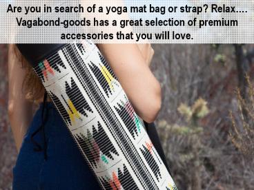 Are you in search of a yoga mat bag or strap? Relax…. Vagabond-goods has a great selection of premium accessories that you will love.
