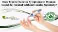 How Type 2 Diabetes Symptoms in Woman Could Be Treated Without Insulin Naturally? PowerPoint PPT Presentation
