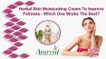 Herbal Skin Moisturizing Cream to Improve Fairness - Which One Works The Best?