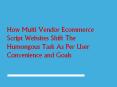 How Multi Vendor Ecommerce Script Websites Shift The Humongous Task As Per User Convenience and Goals? PowerPoint PPT Presentation