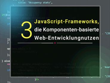 3 JavaScript-Frameworks, die Komponenten-basierte Web-Entwicklungnutzen