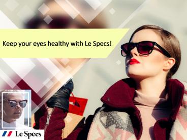 Keep your eyes healthy with Le Specs!