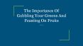 The Importance Of Gobbling Your Greens And Feasting On Fruits PowerPoint PPT Presentation