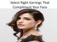 Select Right Earrings That Compliment Your Face PowerPoint PPT Presentation