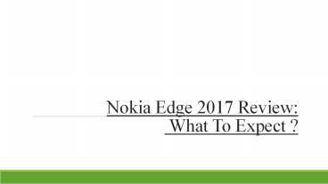 Nokia edge 2017 review:​ what to expect ?​