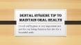Tips that will Help you to Maintain your Oral Health PowerPoint PPT Presentation