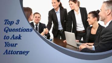 Top 3 Questions to Ask Your Attorney