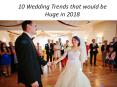 10 Wedding Trends that would be Huge in 2018 PowerPoint PPT Presentation