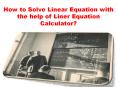 How to Solve Linear Equation with the help of Liner Equation Calculator? PowerPoint PPT Presentation