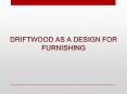 Driftwood As A Design for Furnishing PowerPoint PPT Presentation