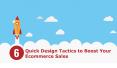 Six Quick Design Tactics to Boost Your Ecommerce Sales