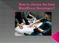 How to Choose the best WordPress Developer? PowerPoint PPT Presentation
