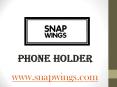 Phone Holder - snapwings.com (2) PowerPoint PPT Presentation