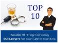 Top 10 Benefits Of Hiring New Jersey DUI Lawyers For Your Case In Your Area PowerPoint PPT Presentation
