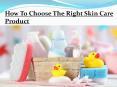 How to Choose the Right Skin Care Product PowerPoint PPT Presentation